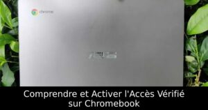 Comprendre et Activer l&rsquo;Accès Vérifié sur Chromebook