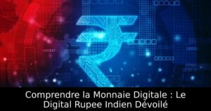 Comprendre la Monnaie Digitale : Le Digital Rupee Indien Dévoilé