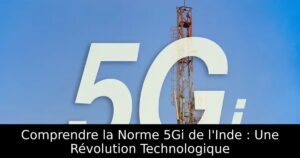 Comprendre la Norme 5Gi de l&rsquo;Inde : Une Révolution Technologique
