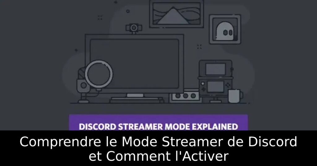 Comprendre le Mode Streamer de Discord et Comment l&rsquo;Activer