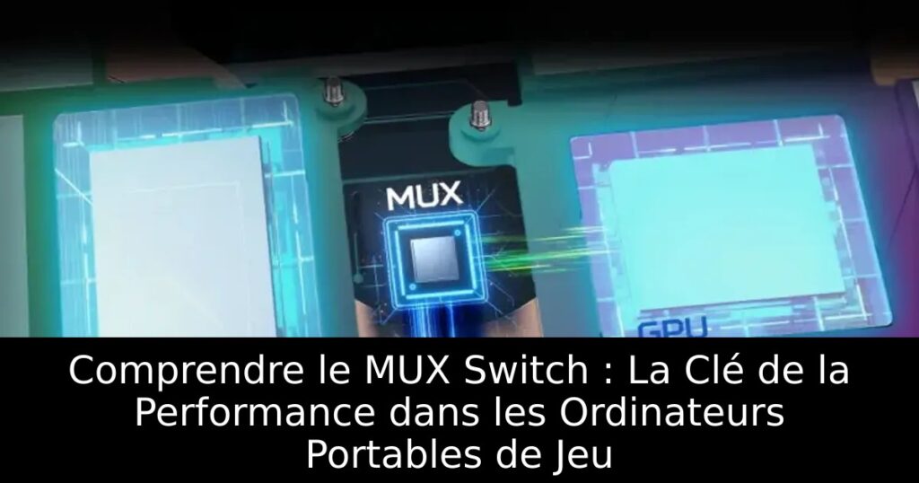 Comprendre le MUX Switch : La Clé de la Performance dans les Ordinateurs Portables de Jeu