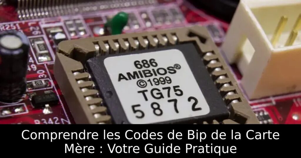 Comprendre les Codes de Bip de la Carte Mère : Votre Guide Pratique