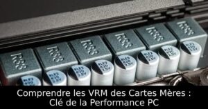 Comprendre les VRM des Cartes Mères : Clé de la Performance PC