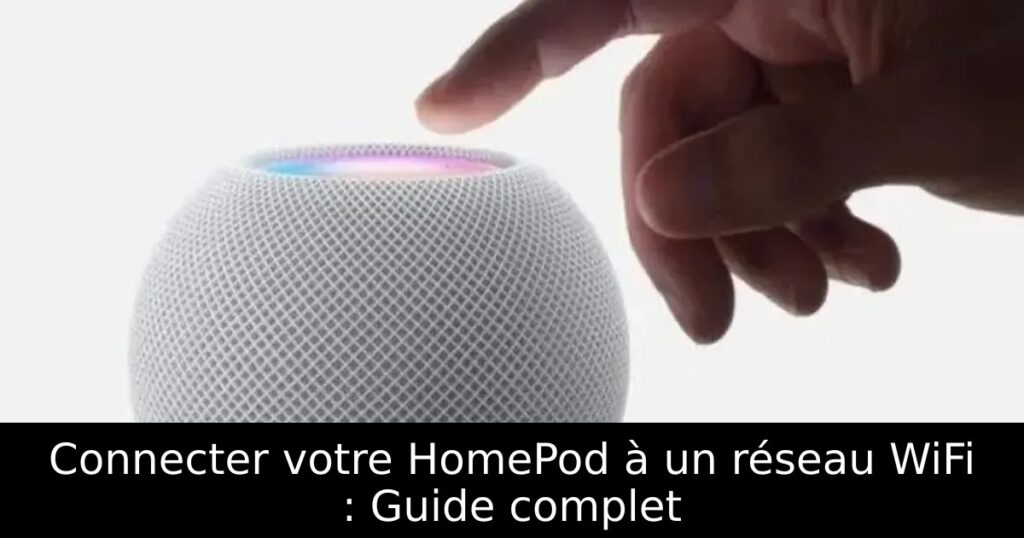 Connecter votre HomePod à un réseau WiFi : Guide complet