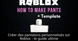Créer des pantalons personnalisés sur Roblox : le guide ultime