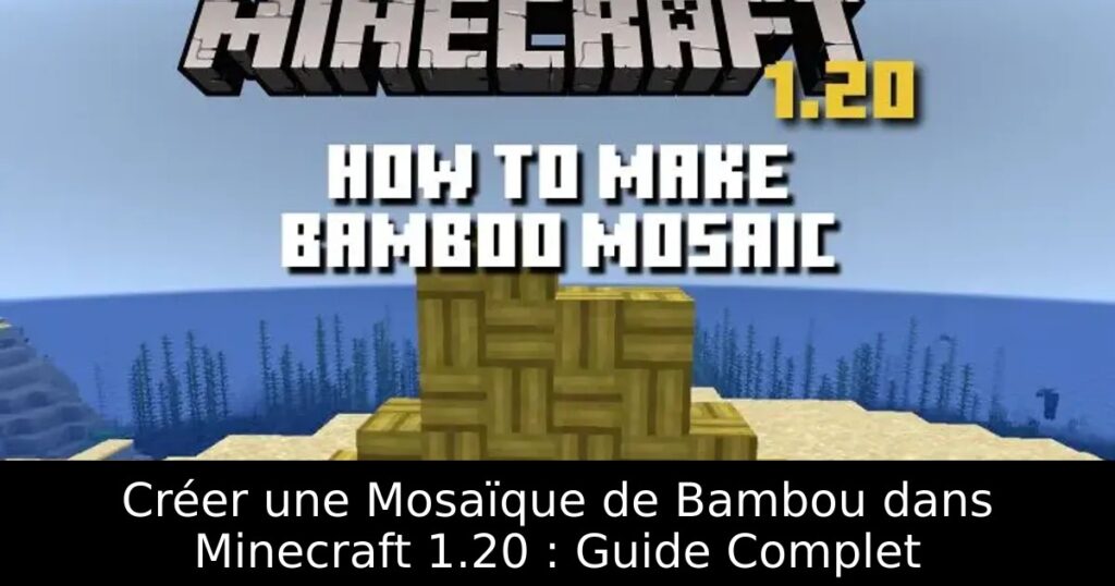 Créer une Mosaïque de Bambou dans Minecraft 1.20 : Guide Complet