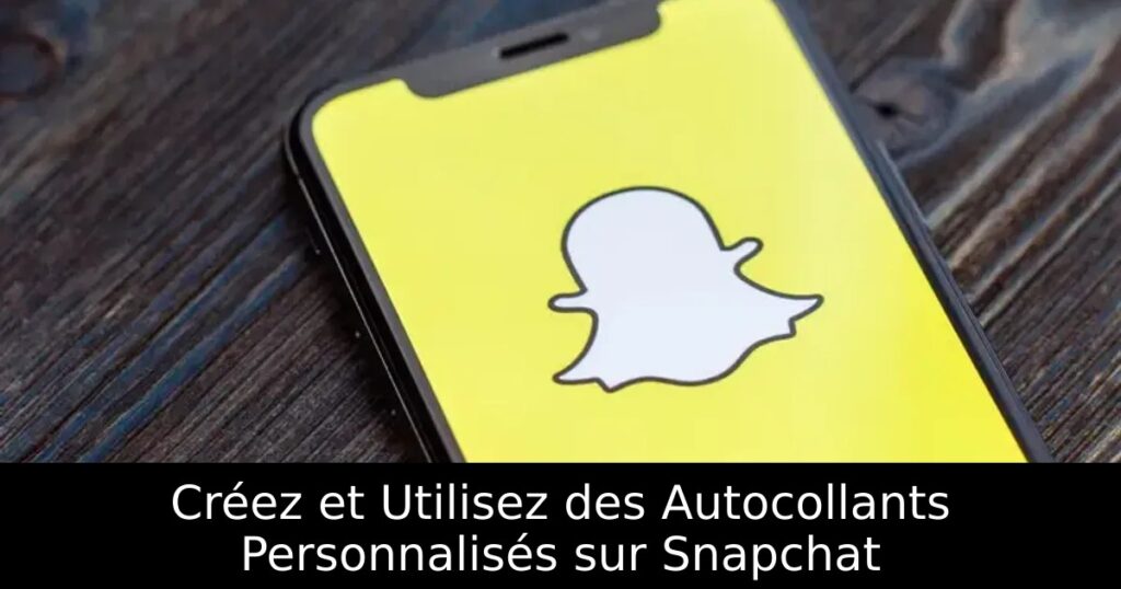 Créez et Utilisez des Autocollants Personnalisés sur Snapchat