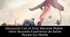 Découvrez Call of Duty Warzone Mobile : Votre Nouvelle Expérience de Battle Royale Sur Mobile