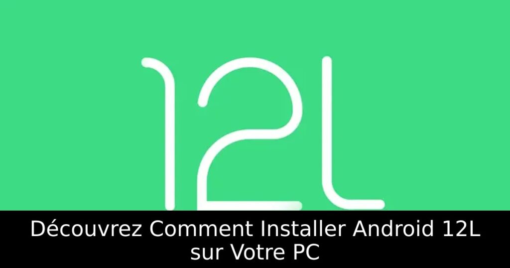 Découvrez Comment Installer Android 12L sur Votre PC