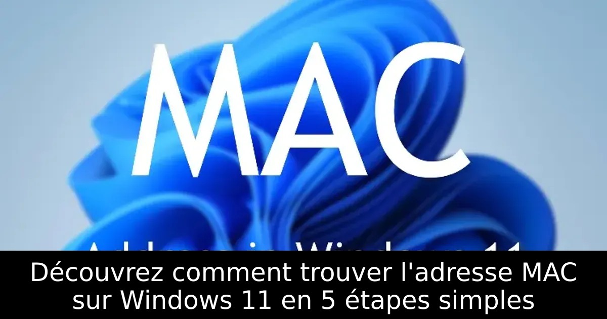 Découvrez comment trouver l&rsquo;adresse MAC sur Windows 11 en 5 étapes simples