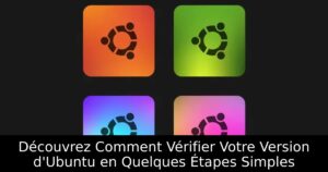 Découvrez Comment Vérifier Votre Version d&rsquo;Ubuntu en Quelques Étapes Simples