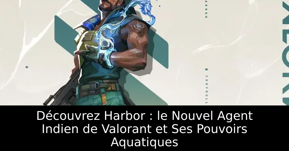 Découvrez Harbor : le Nouvel Agent Indien de Valorant et Ses Pouvoirs Aquatiques