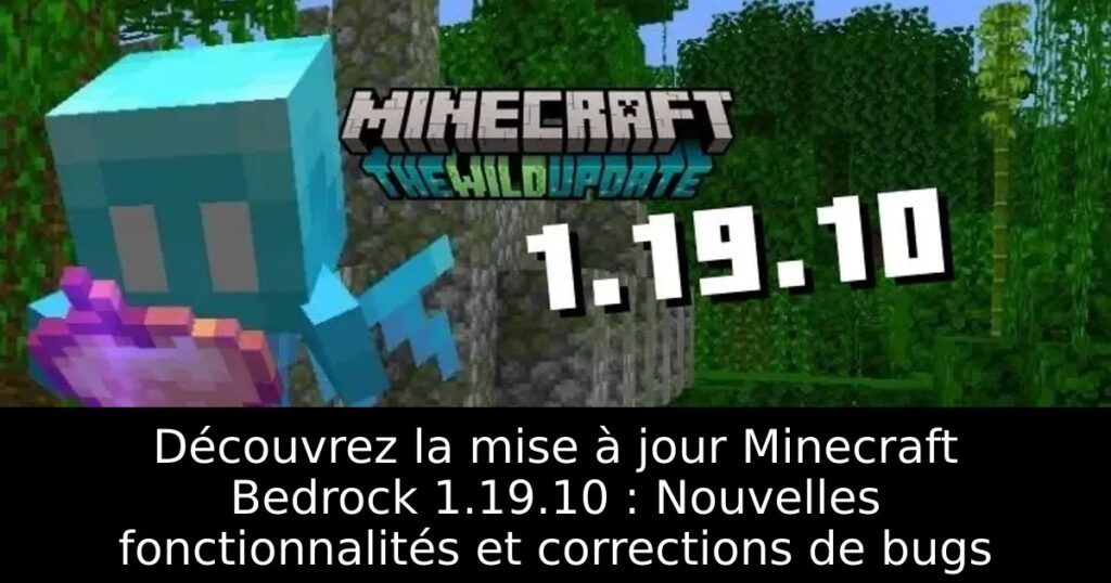 Découvrez la mise à jour Minecraft Bedrock 1.19.10 : Nouvelles fonctionnalités et corrections de bugs