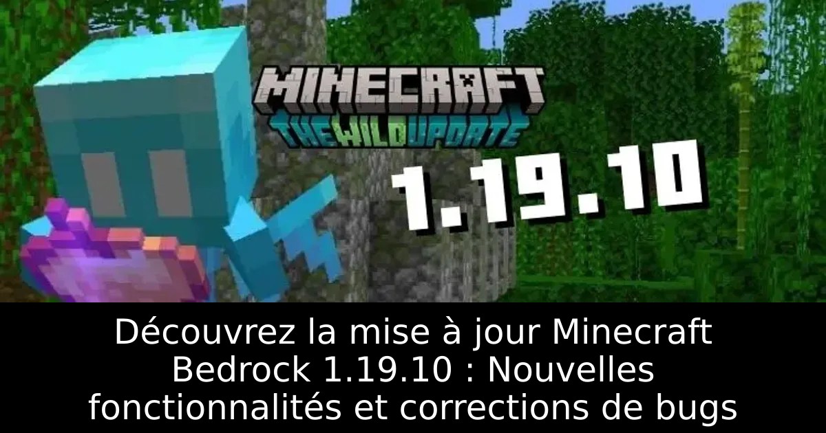Découvrez la mise à jour Minecraft Bedrock 1.19.10 : Nouvelles fonctionnalités et corrections de bugs