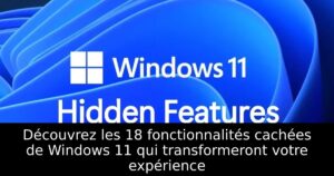 Découvrez les 18 fonctionnalités cachées de Windows 11 qui transformeront votre expérience