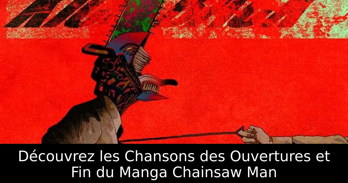 Découvrez les Chansons des Ouvertures et Fin du Manga Chainsaw Man