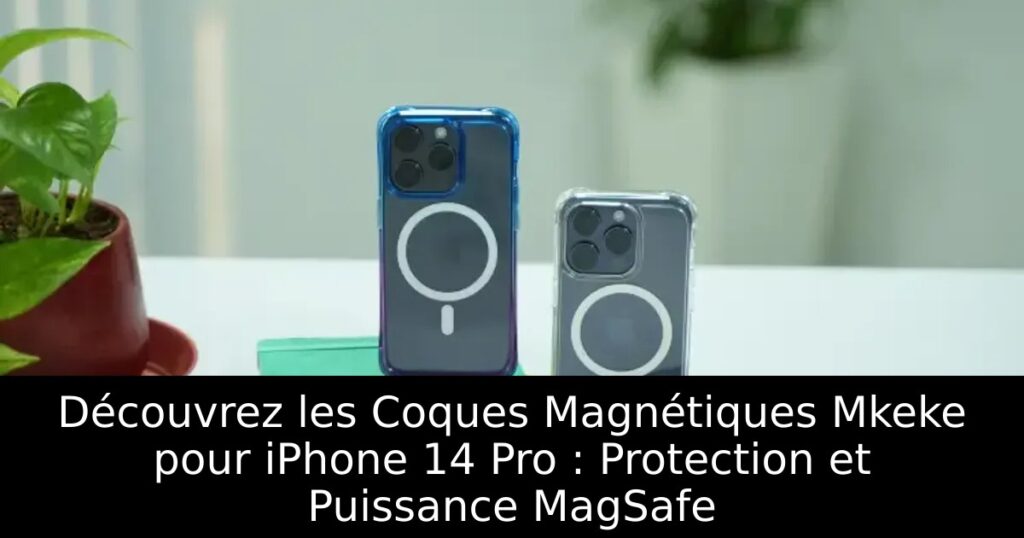 Découvrez les Coques Magnétiques Mkeke pour iPhone 14 Pro : Protection et Puissance MagSafe