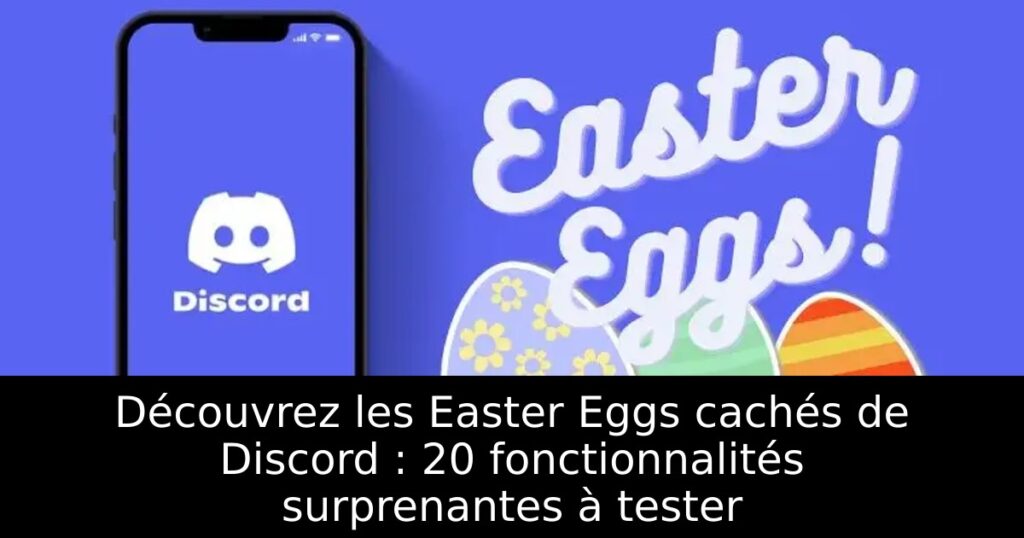 Découvrez les Easter Eggs cachés de Discord : 20 fonctionnalités surprenantes à tester