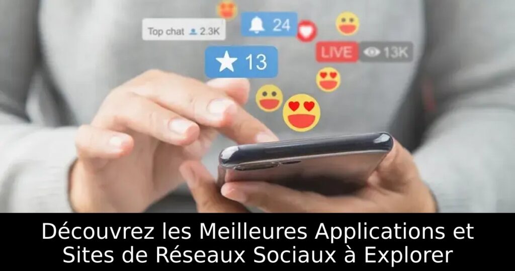 Découvrez les Meilleures Applications et Sites de Réseaux Sociaux à Explorer
