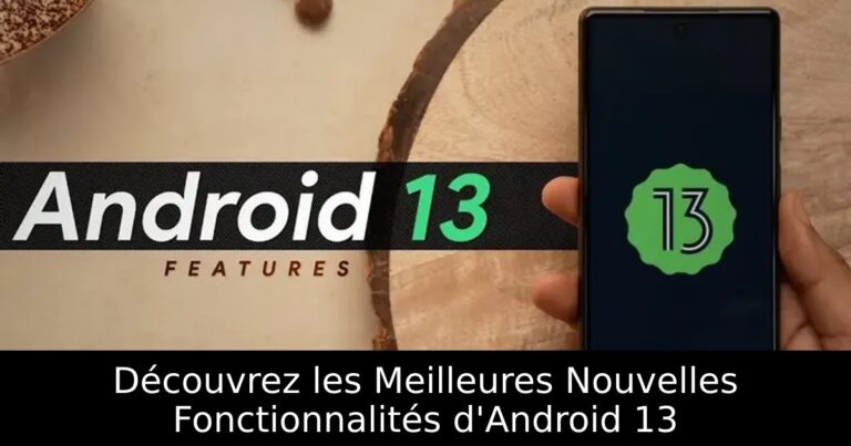 Découvrez les Meilleures Nouvelles Fonctionnalités d&rsquo;Android 13