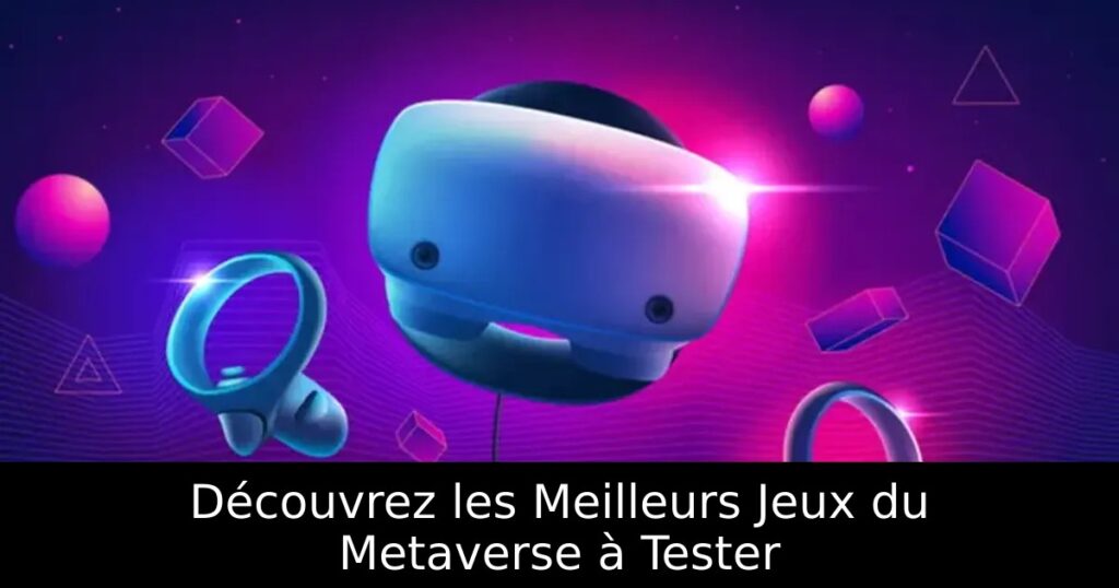 Découvrez les Meilleurs Jeux du Metaverse à Tester
