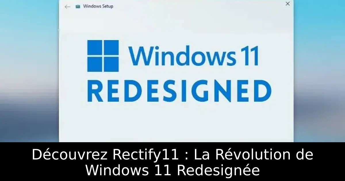 Découvrez Rectify11 : La Révolution de Windows 11 Redesignée
