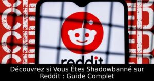 Découvrez si Vous Êtes Shadowbanné sur Reddit : Guide Complet
