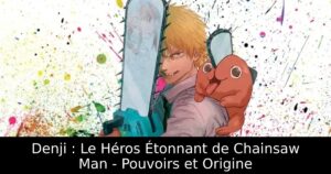 Denji : Le Héros Étonnant de Chainsaw Man – Pouvoirs et Origine