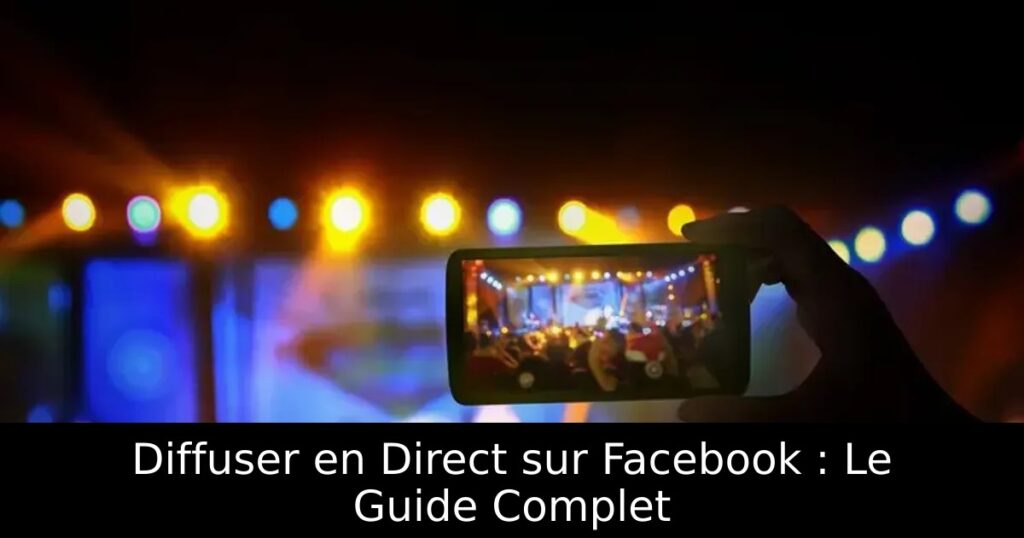 Diffuser en Direct sur Facebook : Le Guide Complet