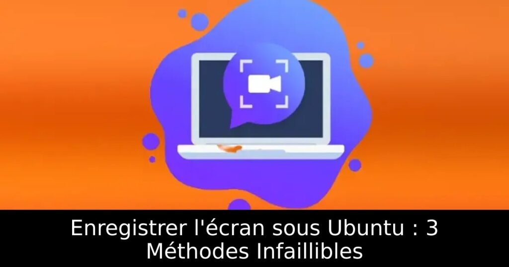 Enregistrer l&rsquo;écran sous Ubuntu : 3 Méthodes Infaillibles