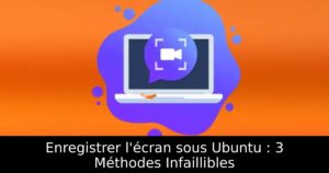 Enregistrer l&rsquo;écran sous Ubuntu : 3 Méthodes Infaillibles