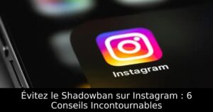 Évitez le Shadowban sur Instagram : 6 Conseils Incontournables