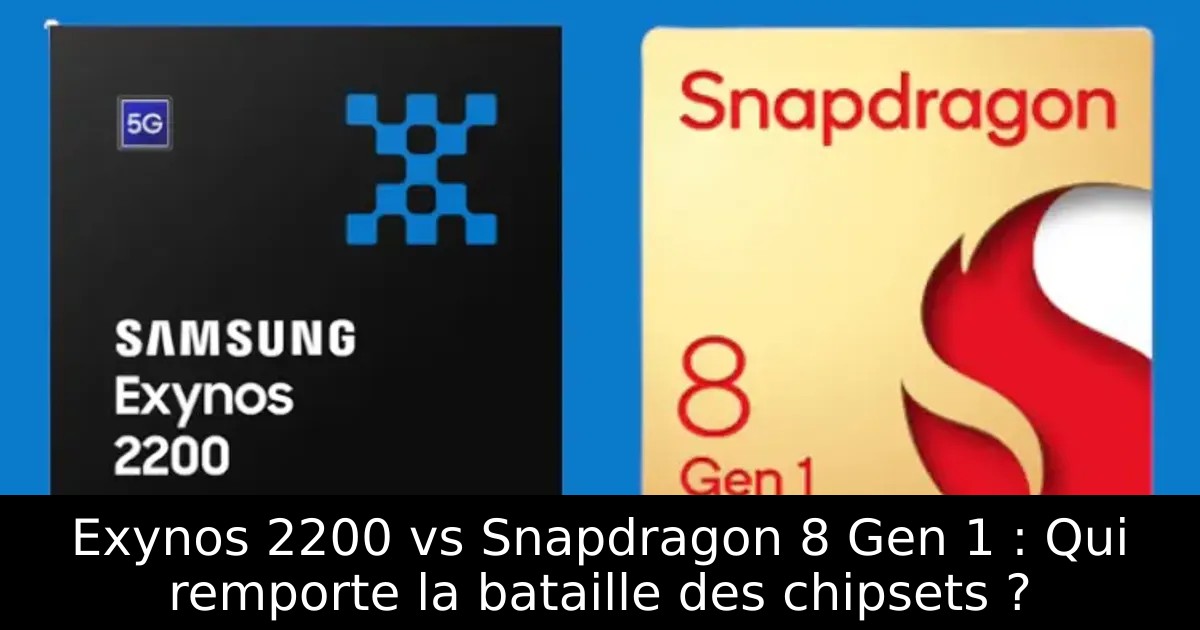 Exynos 2200 vs Snapdragon 8 Gen 1 : Qui remporte la bataille des chipsets ?
