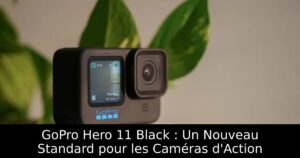 GoPro Hero 11 Black : Un Nouveau Standard pour les Caméras d&rsquo;Action