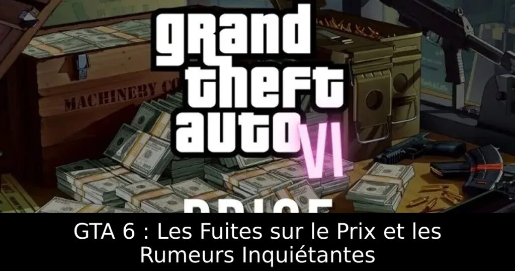 GTA 6 : Les Fuites sur le Prix et les Rumeurs Inquiétantes