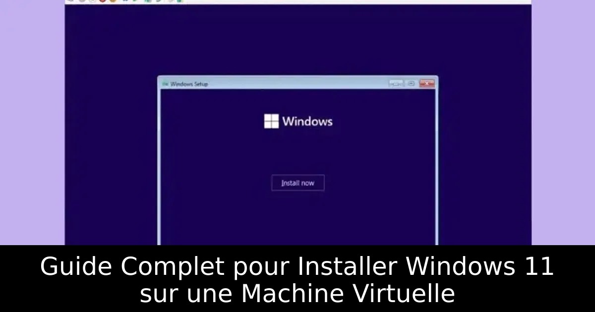 Guide Complet pour Installer Windows 11 sur une Machine Virtuelle