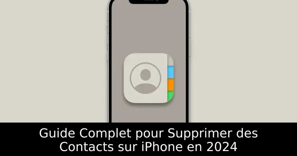 Guide Complet pour Supprimer des Contacts sur iPhone en 2024