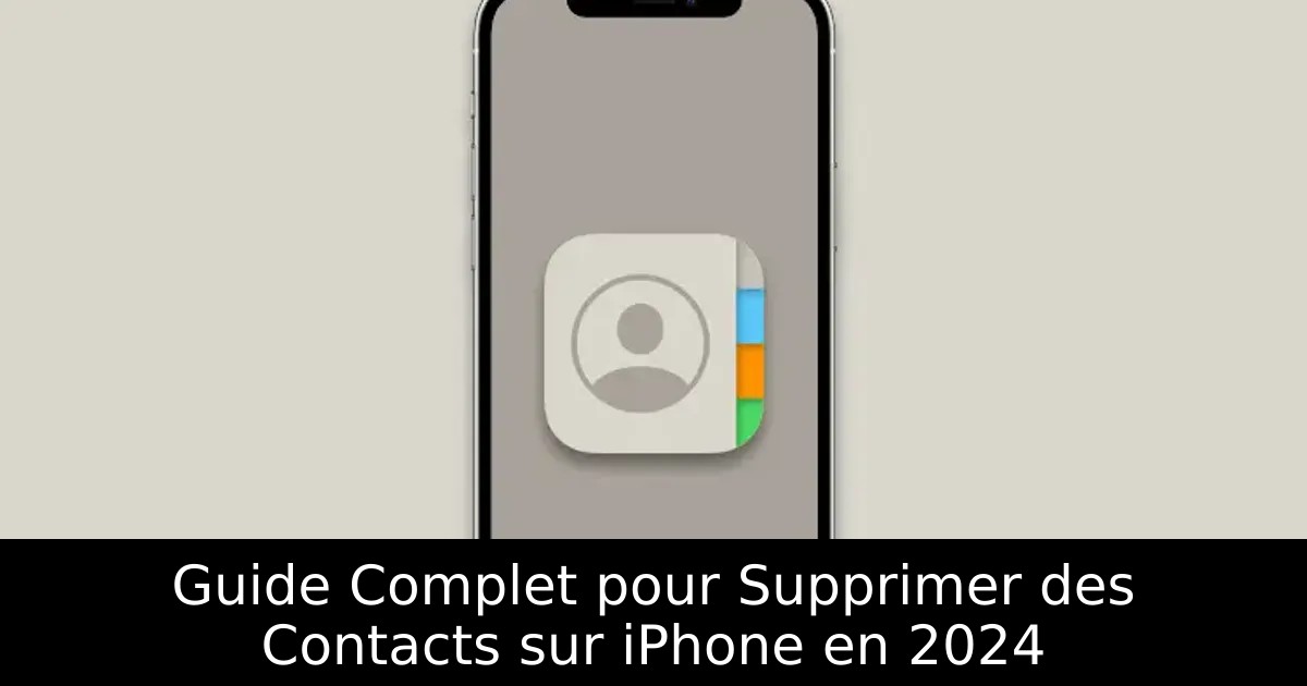Guide Complet pour Supprimer des Contacts sur iPhone en 2024