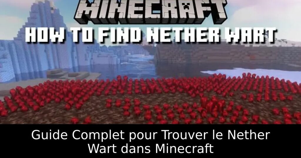 Guide Complet pour Trouver le Nether Wart dans Minecraft