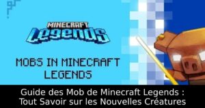 Guide des Mob de Minecraft Legends : Tout Savoir sur les Nouvelles Créatures
