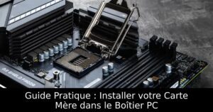 Guide Pratique : Installer votre Carte Mère dans le Boîtier PC