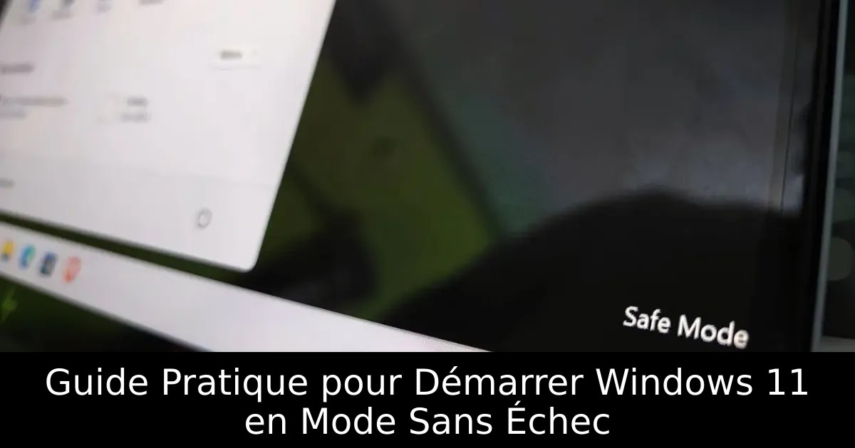 Guide Pratique pour Démarrer Windows 11 en Mode Sans Échec