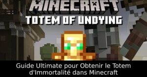 Guide Ultimate pour Obtenir le Totem d&rsquo;Immortalité dans Minecraft
