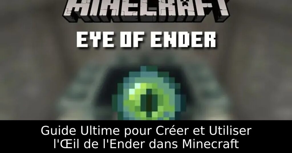 Guide Ultime pour Créer et Utiliser l&rsquo;Œil de l&rsquo;Ender dans Minecraft