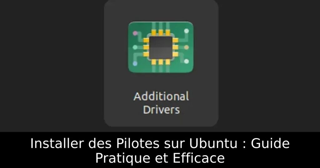 Installer des Pilotes sur Ubuntu : Guide Pratique et Efficace