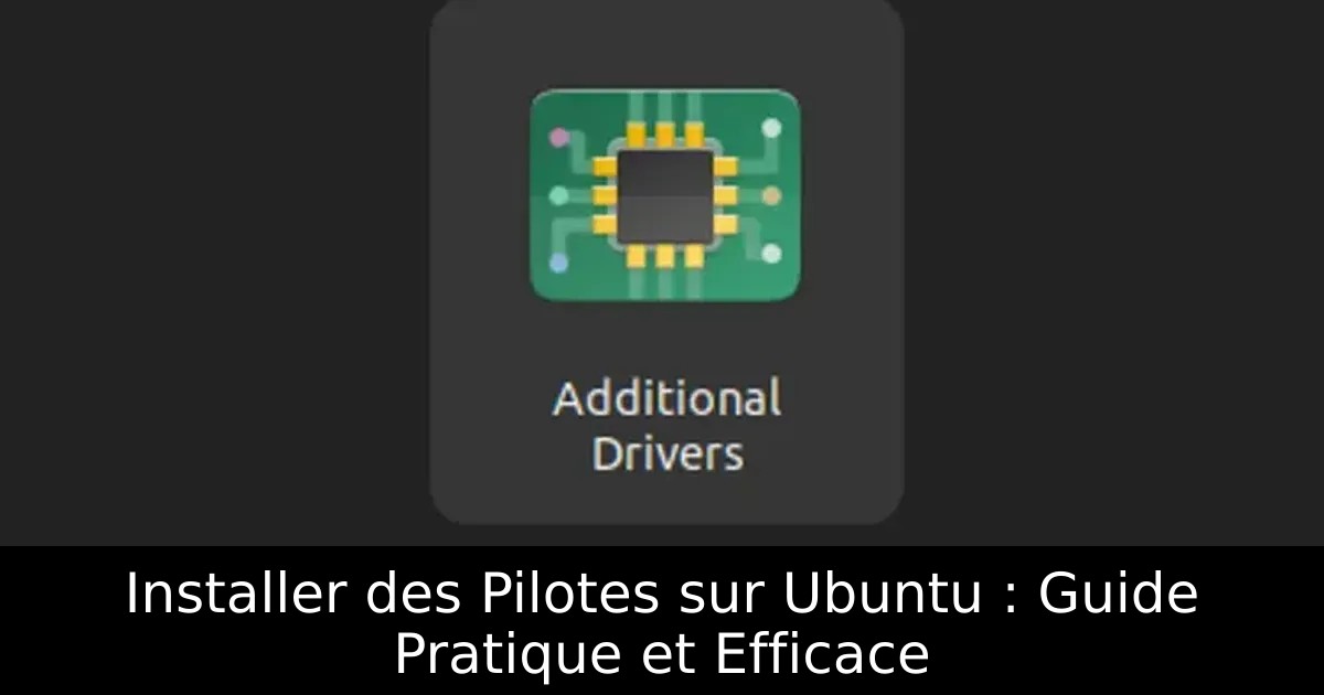 Installer des Pilotes sur Ubuntu : Guide Pratique et Efficace
