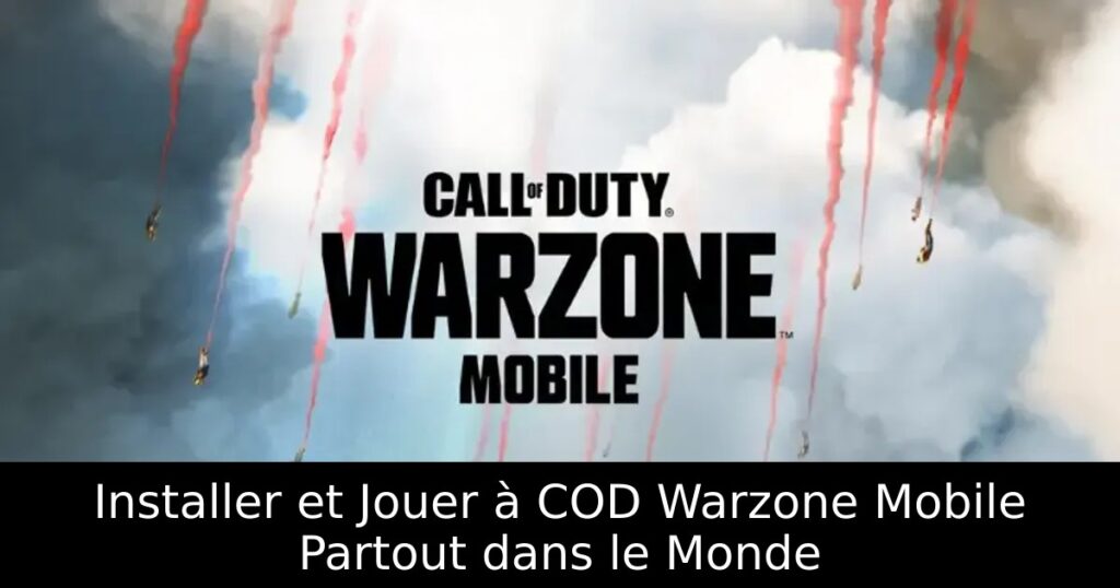 Installer et Jouer à COD Warzone Mobile Partout dans le Monde