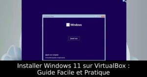 Installer Windows 11 sur VirtualBox : Guide Facile et Pratique
