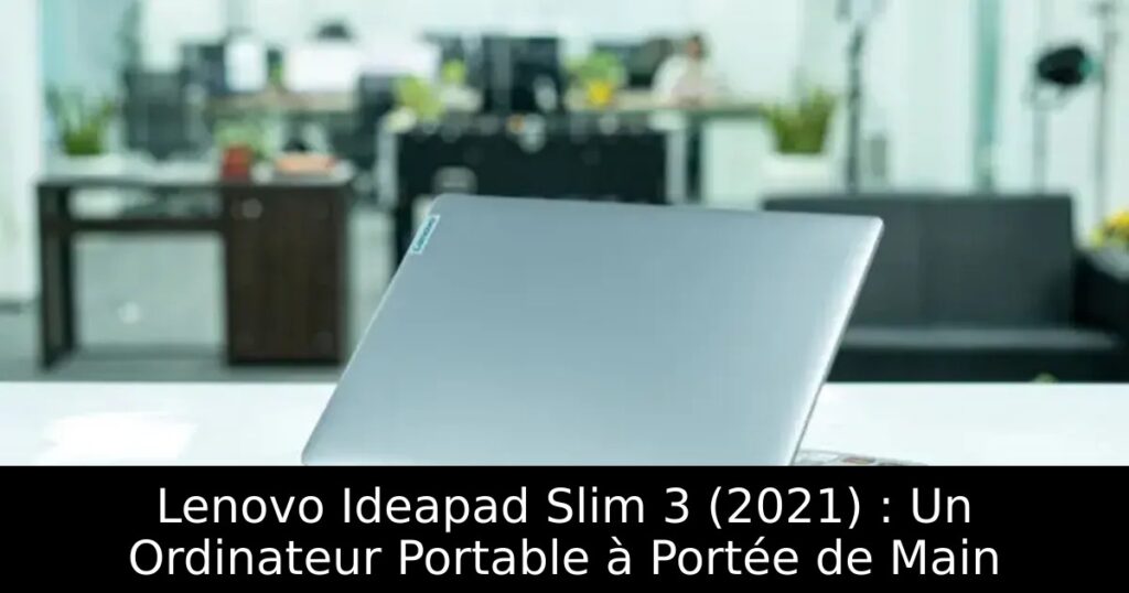 Lenovo Ideapad Slim 3 (2021) : Un Ordinateur Portable à Portée de Main