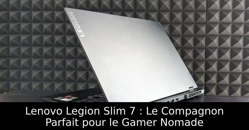 Lenovo Legion Slim 7 : Le Compagnon Parfait pour le Gamer Nomade